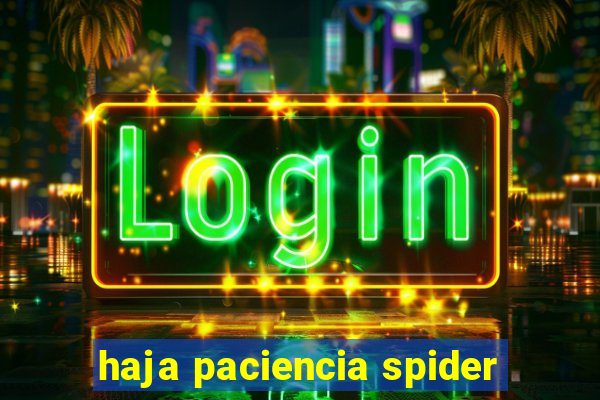 haja paciencia spider